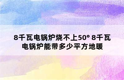 8千瓦电锅炉烧不上50° 8千瓦电锅炉能带多少平方地暖